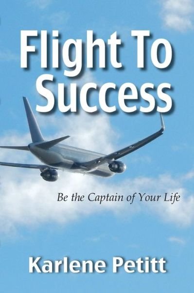 Cover for Karlene Petitt · Flight To Success, Be the Captain of Your Life (Paperback Book) (2015)