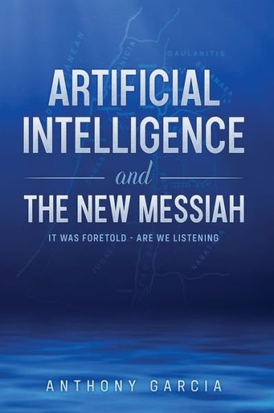 Cover for Anthony Garcia · Artificial Intelligence and the New Messiah: It was Foretold--Are We Listening? (Paperback Bog) (2021)