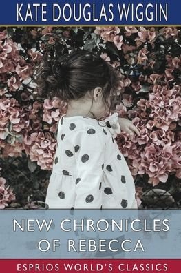 New Chronicles of Rebecca (Esprios Classics) - Kate Douglas Wiggin - Livros - Blurb - 9781006314964 - 3 de julho de 2024