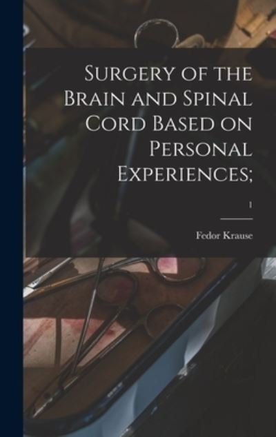 Cover for Fedor 1857-1937 Krause · Surgery of the Brain and Spinal Cord Based on Personal Experiences; ; 1 (Hardcover Book) (2021)