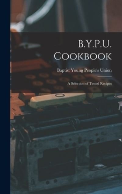 Cover for Baptist Young People's Union · B.Y.P.U. Cookbook [microform] (Hardcover bog) (2021)