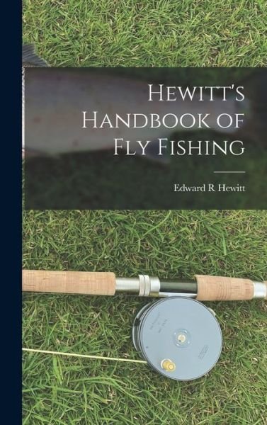 Hewitt's Handbook of Fly Fishing - Edward R Hewitt - Boeken - Hassell Street Press - 9781013848964 - 9 september 2021