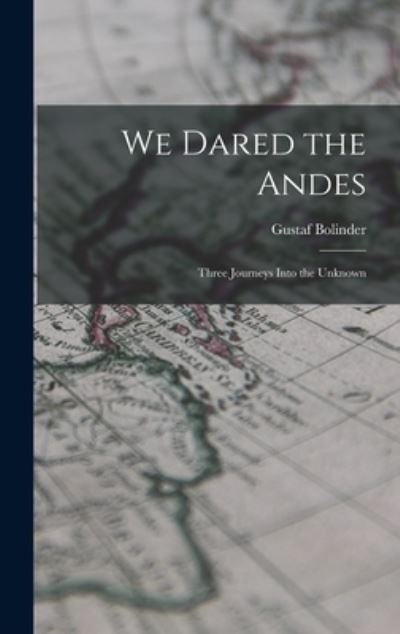 Cover for Gustaf 1888-1957 Bolinder · We Dared the Andes; Three Journeys Into the Unknown (Hardcover Book) (2021)