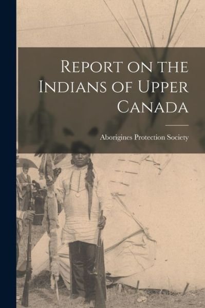 Cover for Aborigines Protection Society · Report on the Indians of Upper Canada [microform] (Pocketbok) (2021)
