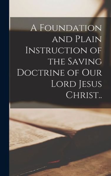 Foundation and Plain Instruction of the Saving Doctrine of Our Lord Jesus Christ. . - 1496-1561 Menno Simons - Bücher - Creative Media Partners, LLC - 9781017006964 - 27. Oktober 2022