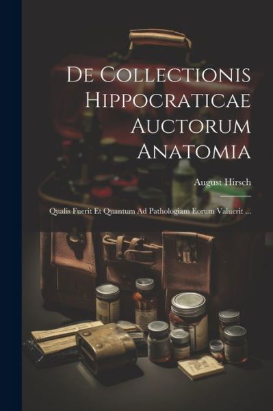 Cover for August Hirsch · De Collectionis Hippocraticae Auctorum Anatomia (Book) (2023)