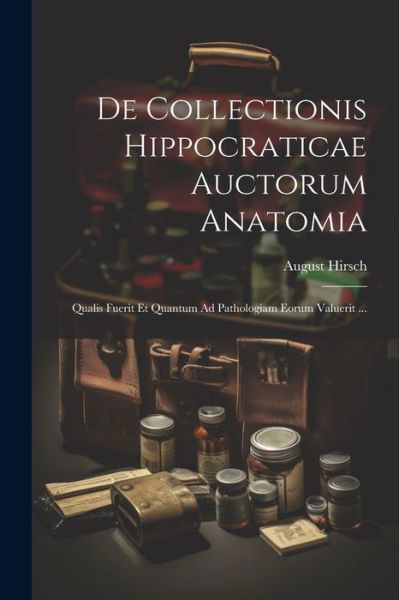 De Collectionis Hippocraticae Auctorum Anatomia - August Hirsch - Books - Creative Media Partners, LLC - 9781022732964 - July 18, 2023