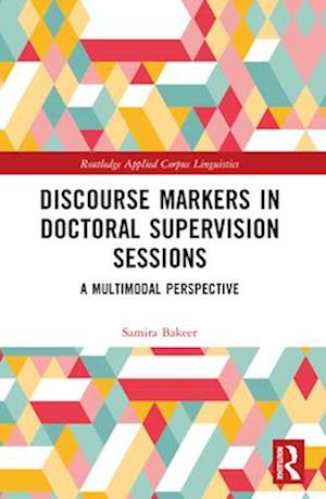 Cover for Samira Bakeer · Discourse Markers in Doctoral Supervision Sessions: A Multimodal Perspective - Routledge Applied Corpus Linguistics (Paperback Book) (2024)