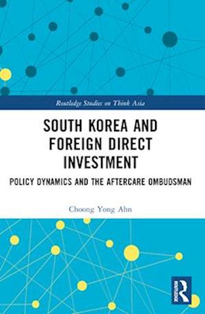 Cover for Ahn, Choong Yong (Chung-Ang University, South Korea) · South Korea and Foreign Direct Investment: Policy Dynamics and the Aftercare Ombudsman - Routledge Studies on Think Asia (Paperback Book) (2024)