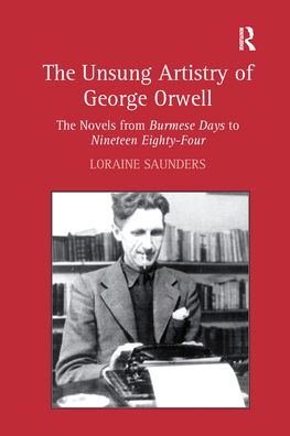 Cover for Loraine Saunders · The Unsung Artistry of George Orwell: The Novels from Burmese Days to Nineteen Eighty-Four (Pocketbok) (2021)