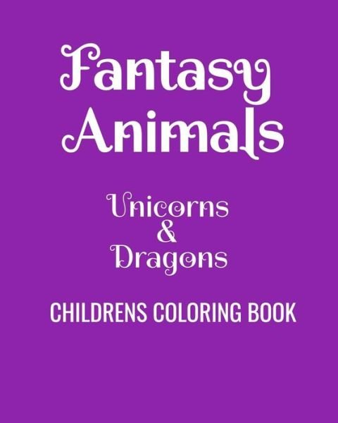 Cover for Just a Big Kid · Fantasy Animals Unicorns &amp; Dragons Childrens Coloring Book (Paperback Bog) (2019)