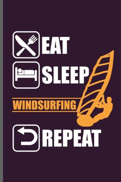 Eat Sleep Windsurfing Repeat - James Miller - Books - Independently Published - 9781096654964 - May 2, 2019