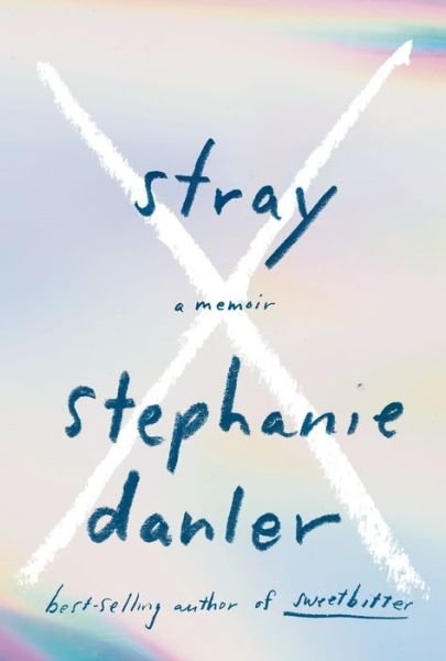 Cover for Stephanie Danler · Stray: A Memoir (Hardcover Book)