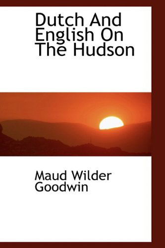 Cover for Maud Wilder Goodwin · Dutch and English on the Hudson (Paperback Book) (2009)