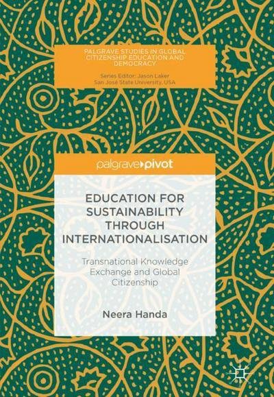 Cover for Neera Handa · Education for Sustainability through Internationalisation: Transnational Knowledge Exchange and Global Citizenship - Palgrave Studies in Global Citizenship Education and Democracy (Hardcover Book) [1st ed. 2018 edition] (2018)