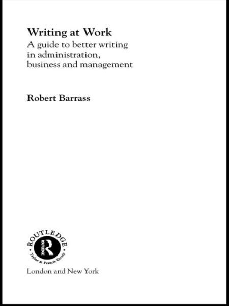 Cover for Barrass, Robert (University of Sunderland, UK) · Writing at Work: A Guide to Better Writing in Administration, Business and Management (Hardcover Book) (2016)