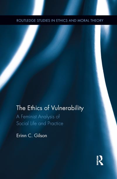 Cover for Gilson, Erinn (University of North Florida, USA) · The Ethics of Vulnerability: A Feminist Analysis of Social Life and Practice - Routledge Studies in Ethics and Moral Theory (Paperback Book) (2016)