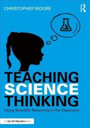 Teaching Science Thinking: Using Scientific Reasoning in the Classroom - Christopher Moore - Książki - Taylor & Francis Ltd - 9781138237964 - 20 listopada 2018