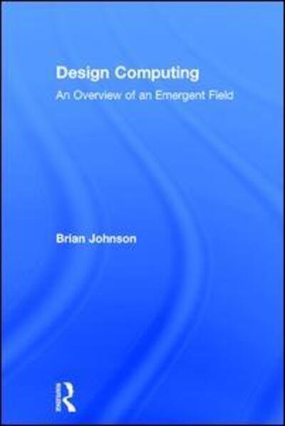 Cover for Brian Johnson · Design Computing: An Overview of an Emergent Field (Hardcover bog) (2016)