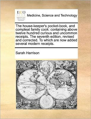 The House-keeper's Pocket-book, and Compleat Family Cook: Containing Above Twelve Hundred Curious and Uncommon Receipts. the Seventh Edition, Revised and - Sarah Harrison - Books - Gale Ecco, Print Editions - 9781170789964 - October 20, 2010