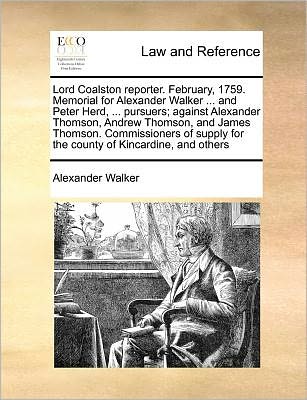 Cover for Alexander Walker · Lord Coalston Reporter. February, 1759. Memorial for Alexander Walker ... and Peter Herd, ... Pursuers; Against Alexander Thomson, Andrew Thomson, and (Paperback Book) (2010)