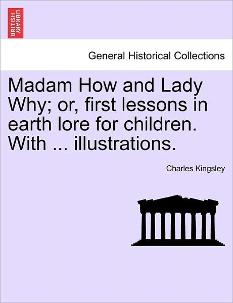 Cover for Charles Kingsley · Madam How and Lady Why; Or, First Lessons in Earth Lore for Children. with ... Illustrations. (Paperback Bog) (2011)