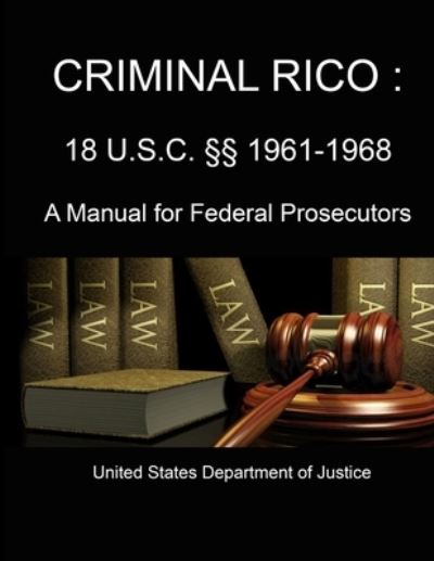 Cover for U.S. Department of Justice · Criminal Rico : 18 U.s.c. §§ 1961-1968 (Paperback Book) (2013)