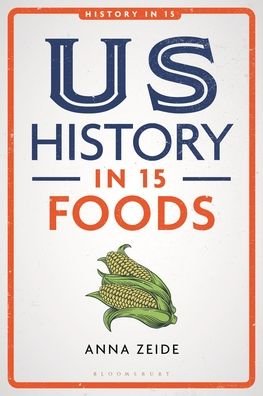 Cover for Zeide, Anna (Oklahoma State University, USA) · US History in 15 Foods - History in 15 (Hardcover Book) (2023)