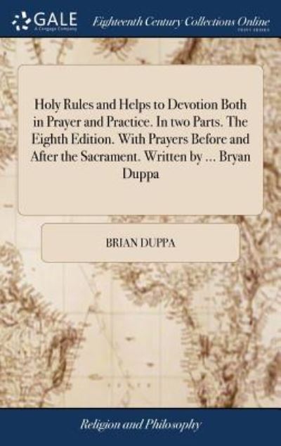Cover for Brian Duppa · Holy Rules and Helps to Devotion Both in Prayer and Practice. in Two Parts. the Eighth Edition. with Prayers Before and After the Sacrament. Written by ... Bryan Duppa (Hardcover Book) (2018)