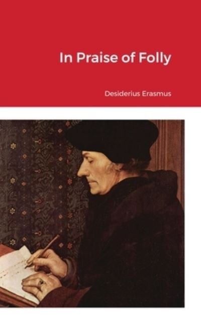 In Praise of Folly - Desiderius Erasmus - Böcker - Lulu Press, Inc. - 9781387293964 - 6 januari 2023