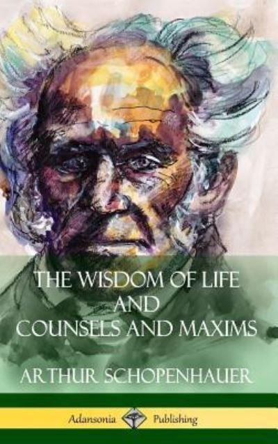 Cover for Arthur Schopenhauer · The Wisdom of Life and Counsels and Maxims (Hardcover) (Gebundenes Buch) (2018)