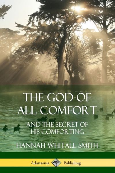 The God of All Comfort - Hannah Whitall Smith - Książki - Lulu.com - 9781387996964 - 2 sierpnia 2018