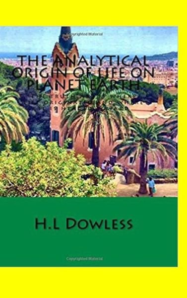 H L Dowless · The Analytical Origin Of Life On Planet Earth (Hardcover Book) (2017)