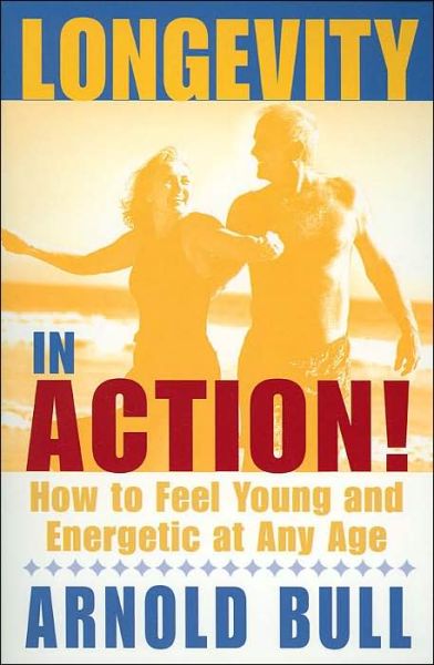 Longevity in Action - Arnold Bull - Kirjat - Hay House - 9781401902964 - keskiviikko 1. joulukuuta 2004