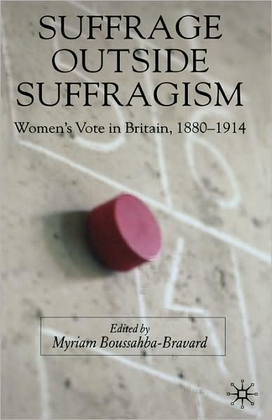 Cover for Myriam Boussahba-bravard · Suffrage Outside Suffragism: Britain 1880-1914 (Inbunden Bok) [2007 edition] (2007)