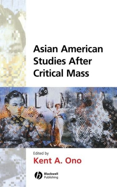 Asian American Studies After Critical Mass - KA Ono - Książki - John Wiley and Sons Ltd - 9781405115964 - 3 listopada 2004