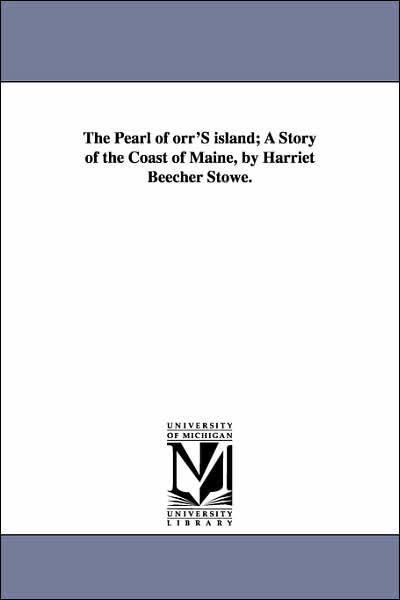 The Pearl of Orr's Island: a Story of the Coast of Maine - Harriet Beecher Stowe - Böcker - Scholarly Publishing Office, University  - 9781425548964 - 13 september 2006