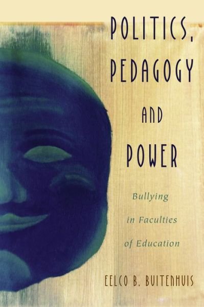 Cover for Eelco B. Buitenhuis · Politics, Pedagogy and Power: Bullying in Faculties of Education - Critical Qualitative Research (Pocketbok) [New edition] (2016)