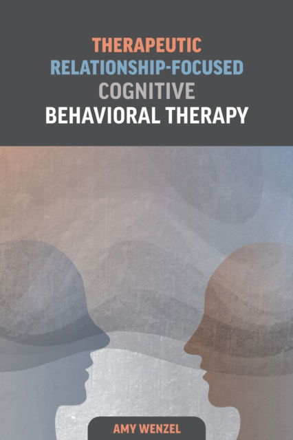 Amy Wenzel · Therapeutic Relationship-Focused Cognitive Behavioral Therapy (Paperback Book) (2024)