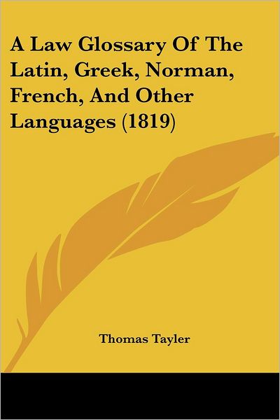 Cover for Thomas Tayler · A Law Glossary of the Latin, Greek, Norman, French, and Other Languages (1819) (Paperback Book) (2008)