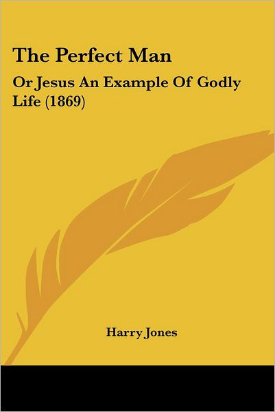 Cover for Harry Jones · The Perfect Man: or Jesus an Example of Godly Life (1869) (Paperback Book) (2008)