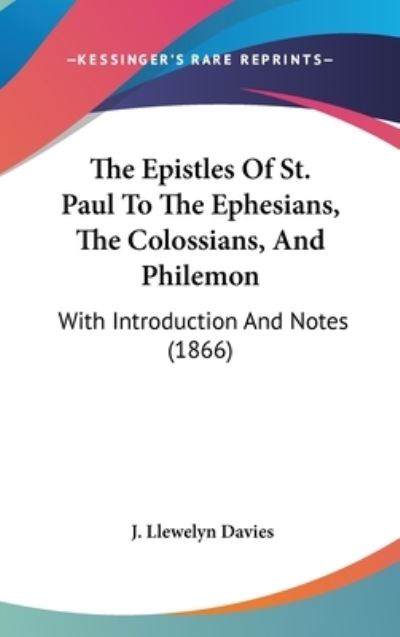 Cover for J Llewelyn Davies · The Epistles of St. Paul to the Ephesians, the Colossians, and Philemon: with Introduction and Notes (1866) (Hardcover Book) (2008)