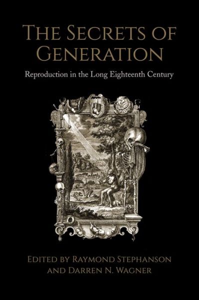 Cover for Raymond Stephanson · The Secrets of Generation: Reproduction in the Long Eighteenth Century (Hardcover Book) (2015)