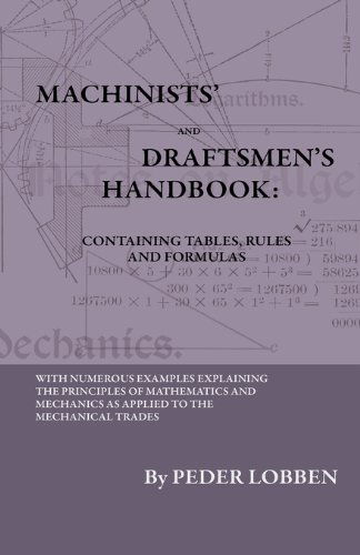 Machinists' and Draftsmen's Handbook - Containing Tables, Rules and Formulas - with Numerous Examples Explaining the Principles of Mathematics and ... Book for All Interested in Mechanical - Peder Lobben - Kirjat - Home Farm Books - 9781444655964 - tiistai 15. joulukuuta 2009