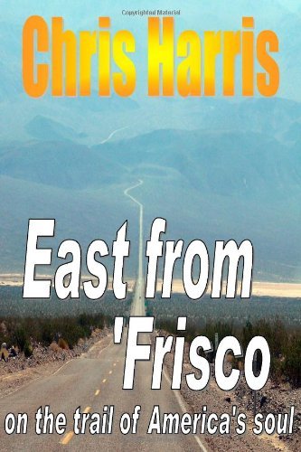 East from Frisco - on the Trail of America's Soul - Chris Harris - Books - lulu.com - 9781446156964 - June 6, 2009