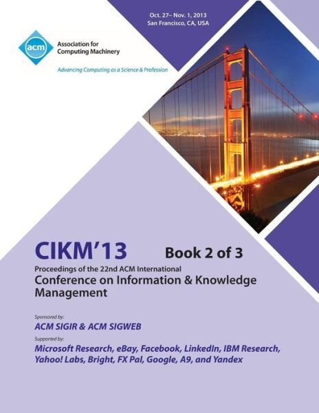 Cover for Cikm 13 Conference Committee · CIKM 13 Proceedings of the 22nd ACM International Conference on Information &amp; Knowledge Management V2 (Paperback Book) (2013)
