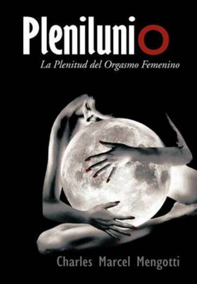 Cover for Charles Marcel Mengotti · Plenilunio: La Plenitud Del Orgasmo Femenino (Hardcover Book) (2012)