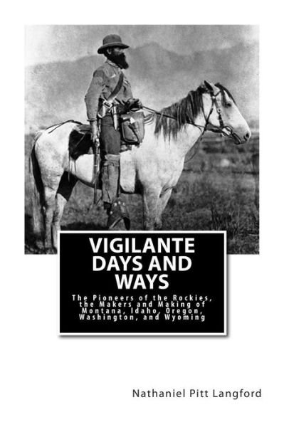 Cover for Nathaniel Pitt Langford · Vigilante Days and Ways: the Pioneers of the Rockies, the Makers and Making of Montana, Idaho, Oregon, Washington, and Wyoming (Paperback Book) (2011)