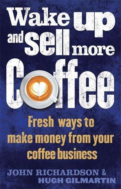 Cover for John Richardson · Wake Up and Sell More Coffee: Fresh Ways to Make Money from Your Coffee Business (Paperback Book) (2015)