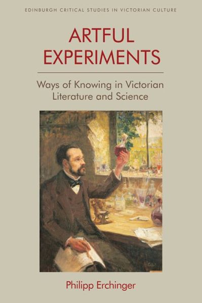 Cover for Philipp Erchinger · Artful Experiments: Ways of Knowing in Victorian Literature and Science - Edinburgh Critical Studies in Victorian Culture (Paperback Book) (2020)